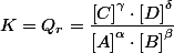K=Q_{r}=\dfrac{\left[C\right]^{\gamma}\cdot\left[D\right]^{\delta}}{\left[A\right]^{\alpha}\cdot\left[B\right]^{\beta}}